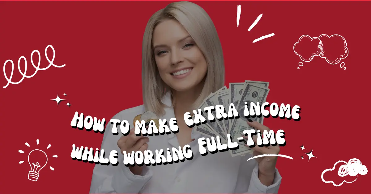 How to Make Extra Income While Working Full-Time (Practical 2026 Guide)